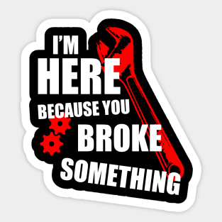 Tech support I'm here because you broke something Sticker